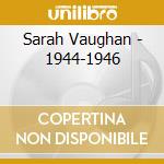 Sarah Vaughan - 1944-1946 cd musicale di VAUGHAN SARAH