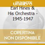 Earl Hines & His Orchestra - 1945-1947 cd