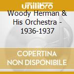 Woody Herman & His Orchestra - 1936-1937 cd musicale di HERMAN WOODY