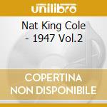 Nat King Cole - 1947 Vol.2 cd musicale di COLE NAT KING