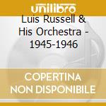 Luis Russell & His Orchestra - 1945-1946 cd musicale di RUSSEL LUIS