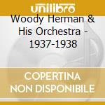 Woody Herman & His Orchestra - 1937-1938 cd musicale di HERMAN WOODY