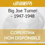 Big Joe Turner - 1947-1948 cd