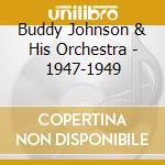 Buddy Johnson & His Orchestra - 1947-1949 cd musicale di BUDDY JOHNSON & HIS