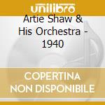 Artie Shaw & His Orchestra - 1940 cd musicale di ARTIE SHAW & HIS ORC