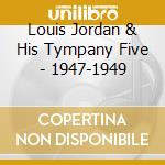 Louis Jordan & His Tympany Five - 1947-1949 cd musicale di LOUIS JORDAN & HIS T