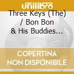 Three Keys (The) / Bon Bon & His Buddies - Classics 1932-1942 cd musicale di THE THREE KEYS/BON B