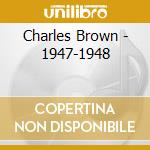 Charles Brown - 1947-1948 cd musicale di BROWN CHARLES