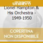 Lionel Hampton & His Orchestra - 1949-1950 cd musicale di LIONEL HAMPTON & HIS