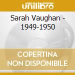 Sarah Vaughan - 1949-1950 cd musicale di VAUGHAN SARAH
