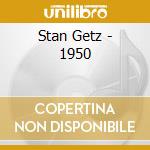 Stan Getz - 1950 cd musicale di GETZ STAN