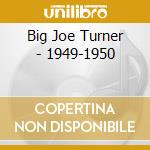 Big Joe Turner - 1949-1950 cd