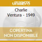 Charlie Ventura - 1949 cd