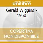 Gerald Wiggins - 1950 cd musicale di WIGGINS GERALD
