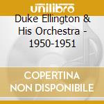 Duke Ellington & His Orchestra - 1950-1951 cd musicale di ELLINGTON DUKE & HIS