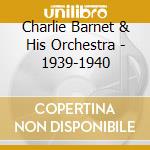 Charlie Barnet & His Orchestra - 1939-1940 cd