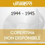 1944 - 1945 cd