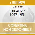 Lennie Tristano - 1947-1951 cd musicale di TRISTANO LENNIE