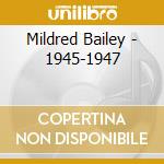 Mildred Bailey - 1945-1947 cd musicale di BAILEY MILDRED