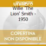 Willie 'The Lion' Smith - 1950 cd