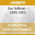 Joe Sullivan - 1945-1953 cd musicale di SULLIVAN JOE