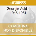 Georgie Auld - 1946-1951 cd musicale