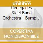 Renegades Steel-Band Orchestra - Bump And Wine cd musicale di RENEGADES STEEL BAND