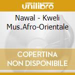 Nawal - Kweli Mus.Afro-Orientale cd musicale di NAWAL