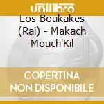 Los Boukakes (Rai) - Makach Mouch'Kil cd