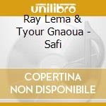 Ray Lema & Tyour Gnaoua - Safi cd musicale di RAY LEMA & TYOUR GNA
