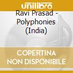 Ravi Prasad - Polyphonies (India) cd