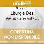 Russie - Liturgie Des Vieux Croyants De Russie cd