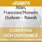 Atlan, Francoise/Moneim Oudwan - Nawah cd musicale di Atlan, Francoise/Moneim Oudwan