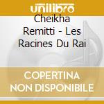 Cheikha Remitti - Les Racines Du Rai cd