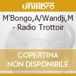 M'Bongo,A/Wandji,M - Radio Trottoir cd musicale di M'Bongo,A/Wandji,M