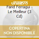 Farid Ferragui - Le Meilleur (3 Cd) cd musicale di Farid Ferragui