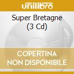 Super Bretagne (3 Cd) cd musicale di AA.VV.
