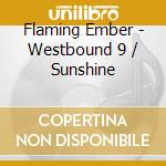 Flaming Ember - Westbound 9 / Sunshine cd musicale