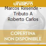 Marcos Resende - Tributo A Roberto Carlos cd