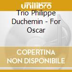 Trio Philippe Duchemin - For Oscar cd musicale di Trio Philippe Duchemin