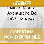 Tavinho Moura - Aventureiro Do S?O Francisco cd musicale di Tavinho Moura