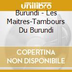 Burundi - Les Maitres-Tambours Du Burundi cd