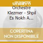 Orchestre Klezmer - Shpil Es Nokh A Mol cd musicale di Orchestre Klezmer