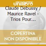 Claude Debussy / Maurice Ravel - Trios Pour Piano, Violon And Violonce cd