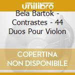 Bela Bartok - Contrastes - 44 Duos Pour Violon cd musicale di Bela Bartok