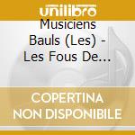Musiciens Bauls (Les) - Les Fous De Dieu Du Bengale cd