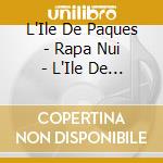 L'Ile De Paques - Rapa Nui - L'Ile De Tous Les Mysteres cd
