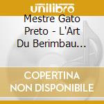 Mestre Gato Preto - L'Art Du Berimbau (Mestre Gato Pret cd musicale di Mestre Gato Preto