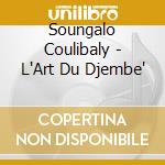 Soungalo Coulibaly - L'Art Du Djembe' cd musicale di Soungalo Coulibaly
