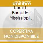 Rural L. Burnside - Mississippi Blues cd musicale di Rural L. Burnside